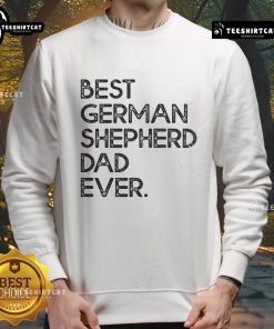 Nice Best German Shepherd Dad Ever Sweatshirt with dog graphic, perfect gift for proud German Shepherd owners.