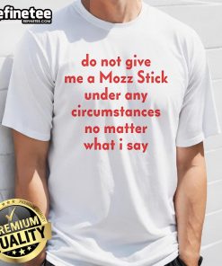 Funny 'Do Not Give Me A Mozz Stick Under Any Circumstances' T-Shirt design featuring bold text and playful graphics.