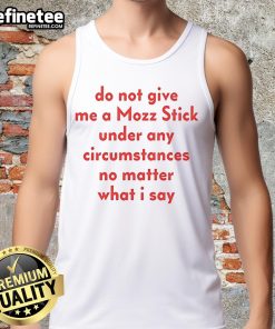 Alt Text: Funny tank top with 'Do Not Give Me A Mozz Stick Under Any Circumstances' slogan, perfect for cheese lovers.