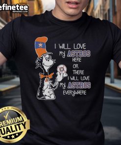 Alt Text: I Will Love My Astros Here Or There T-Shirt featuring Dr. Seuss design celebrating Houston Astros fandom.