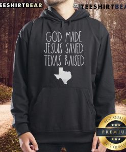 Nice God Made Jesus Saved Texas Raised Hoodie in a cozy design, perfect for expressing faith and Texas pride.