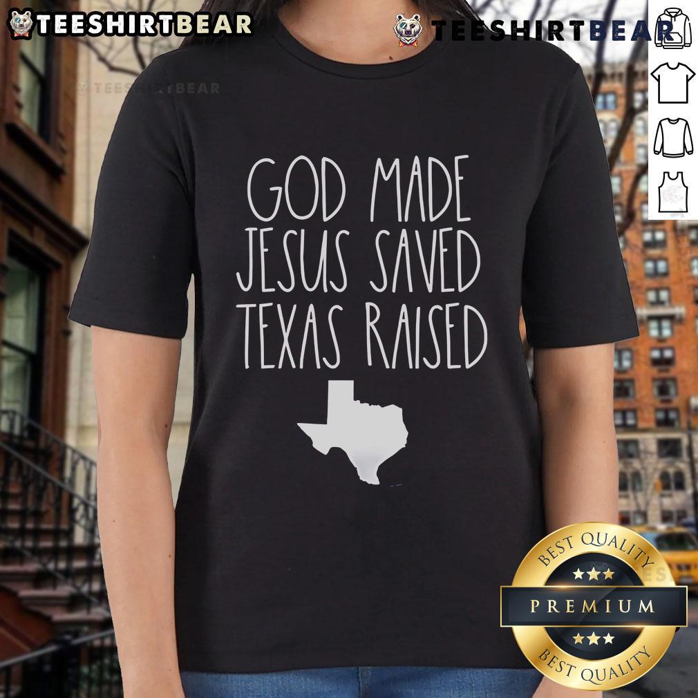 Nice God Made Jesus Saved Texas Raised Ladies Tee Nice God Made Jesus Saved Texas Raised Ladies Tee featuring a stylish design for proud Texas women of faith.