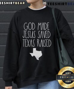 Nice God Made Jesus Saved Texas Raised sweatshirt featuring a bold graphic design, perfect for casual wear.