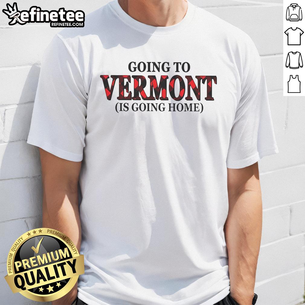 Nice Going To Vermont Is Going Home T Shirt Nice Going To Vermont Is Going Home T-Shirt featuring a scenic design, perfect for Vermont lovers and travelers.