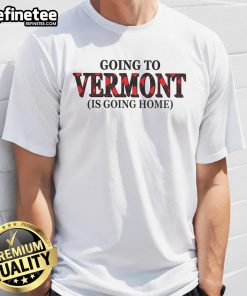 Nice Going To Vermont Is Going Home T-Shirt featuring a scenic design, perfect for Vermont lovers and travelers.