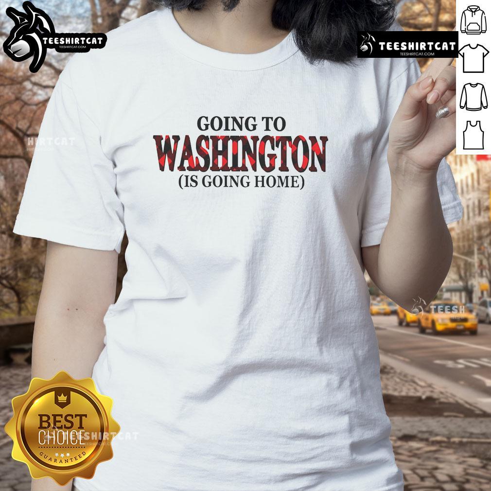 Nice Going To Washington Is Going Home Ladies Tee Nice Going to Washington is Going Home Ladies Tee showcasing a stylish design for women celebrating Washington pride.