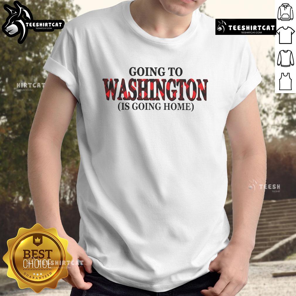 Nice Going To Washington Is Going Home T Shirt Nice Going To Washington Is Going Home T-Shirt featuring a bold design and vibrant colors, perfect for patriotic events.