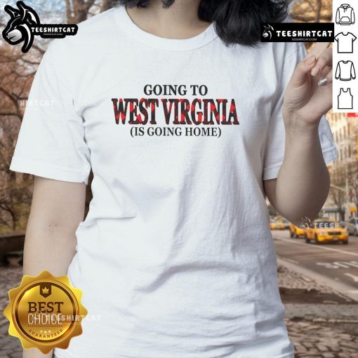 Nice Going to West Virginia is Going Home ladies tee featuring a stylish design perfect for proud West Virginia residents.