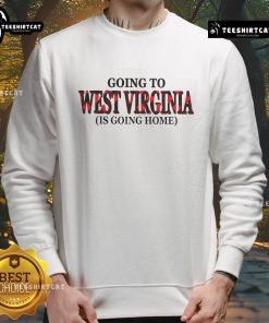 Cozy 'Nice Going to West Virginia is Going Home' sweatshirt, perfect for showcasing your love for West Virginia.