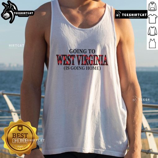 Nice Going To West Virginia is Going Home tank top featuring a stylish design perfect for travel enthusiasts and locals.