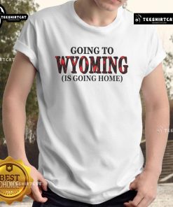 Nice Going To Wyoming Is Going Home T-Shirt featuring a stylish design perfect for Wyoming lovers and travelers.