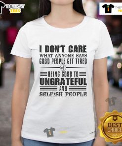 Nice I Dont Care T-Shirt: A bold statement tee for God's people tired of being good to ungrateful ladies.