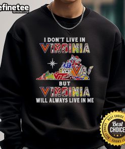 Sport teams sweatshirt featuring 'Nice, I don't live in Virginia, but Virginia will always live in me' design.