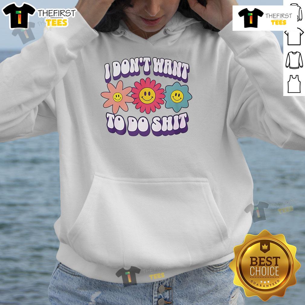 Nice I Don'T Want To Do Shit Flower Hoodie Nice I Dont Want To Do Shit Flower Hoodie featuring a colorful floral design on a cozy hoodie for relaxed casual wear.