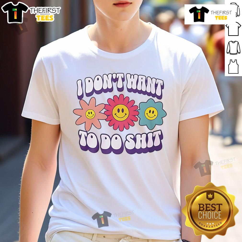 Nice I Don'T Want To Do Shit Flower T Shirt Alt Text: Nice I Don't Want To Do Shit Flower T-Shirt featuring a colorful floral design and a relaxed, casual vibe.