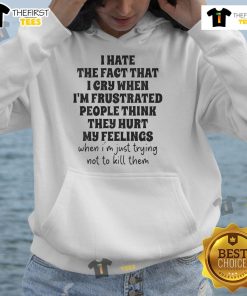 Cozy hoodie featuring the phrase 'I Hate That I Cry When I'm Frustrated' perfect for expressing emotions and comfort.