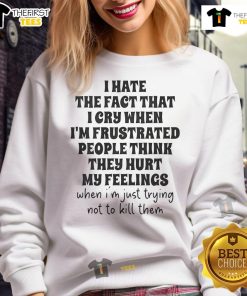 Cozy sweatshirt with 'I Hate That I Cry When I'm Frustrated' graphic, perfect for expressing emotions and comfort.
