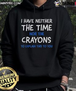 Stylish 'Nice I Have Neither The Time Nor The Crayons To Explain This To You' hoodie in vibrant colors, perfect for casual wear.