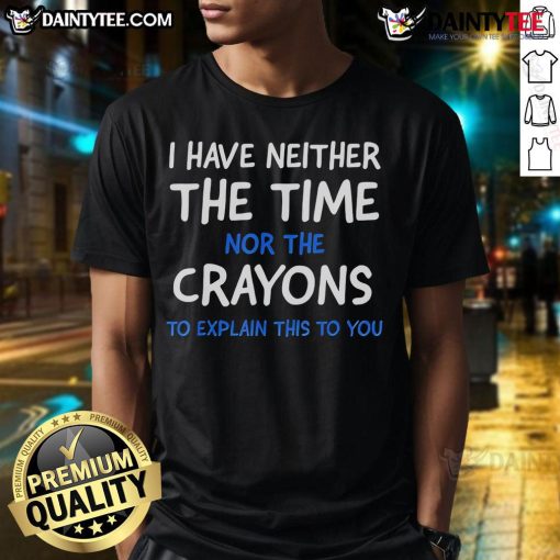 Funny 'Nice I Have Neither The Time Nor The Crayons To Explain This To You' T-Shirt design for humor lovers.