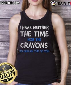 Trendy 'Nice I Have Neither The Time Nor The Crayons To Explain This To You' tank top in a stylish design for casual wear.