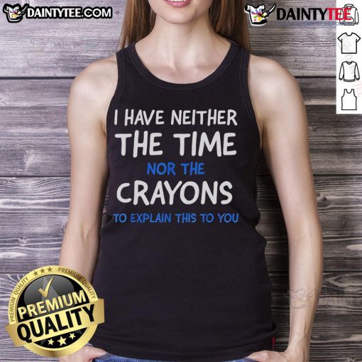 Trendy 'Nice I Have Neither The Time Nor The Crayons To Explain This To You' tank top in a stylish design for casual wear.