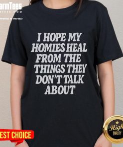 Nice ladies tee with 'I hope my homies heal from the things they don't talk about' printed design for supportive fashion.
