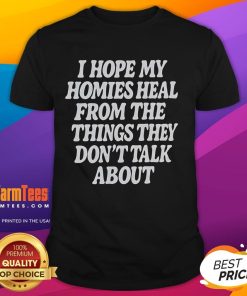 Nice I Hope My Homies Heal From The Things They Don't Talk About T-Shirt design featuring a supportive message.
