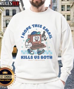 Cozy 'Nice, I Hope This Email Kills Us Both' sweatshirt featuring a humorous design, perfect for casual wear and office humor.