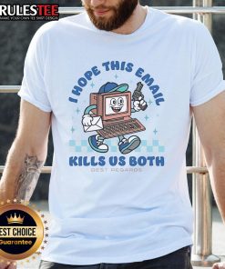 Nice I Hope This Email Kills Us Both Best Regards T-Shirt featuring humorous text on a stylish cotton tee.