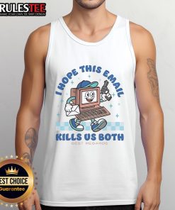 Alt Text: Funny tank top with 'Nice, I Hope This Email Kills Us Both' graphic, perfect for casual wear and humor lovers.
