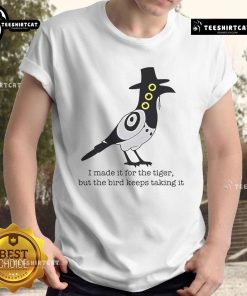 Alt Text: Funny 'Nice I Made It For The Tiger But The Bird Keeps Taking It' T-Shirt design featuring a playful illustration.