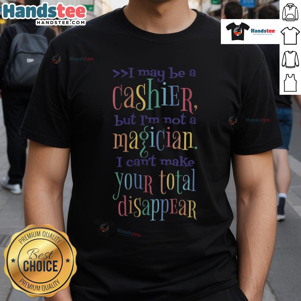 Nice I May Be A Cashier But I'm Not A Magician I Can't Make Your Total Disappear T-Shirt Funny 'Nice I May Be A Cashier But I'M Not A Magician' T-Shirt for cashiers, featuring a playful design about totals.