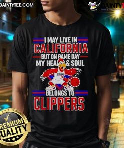 Los Angeles Clippers T-shirt featuring 'I May Live In California But On Game Day My Heart And Soul Belongs' slogan.