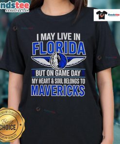 Nice I May Live In Florida But On Game Day My Heart Belongs To The Dallas Mavericks Ladies Tee design