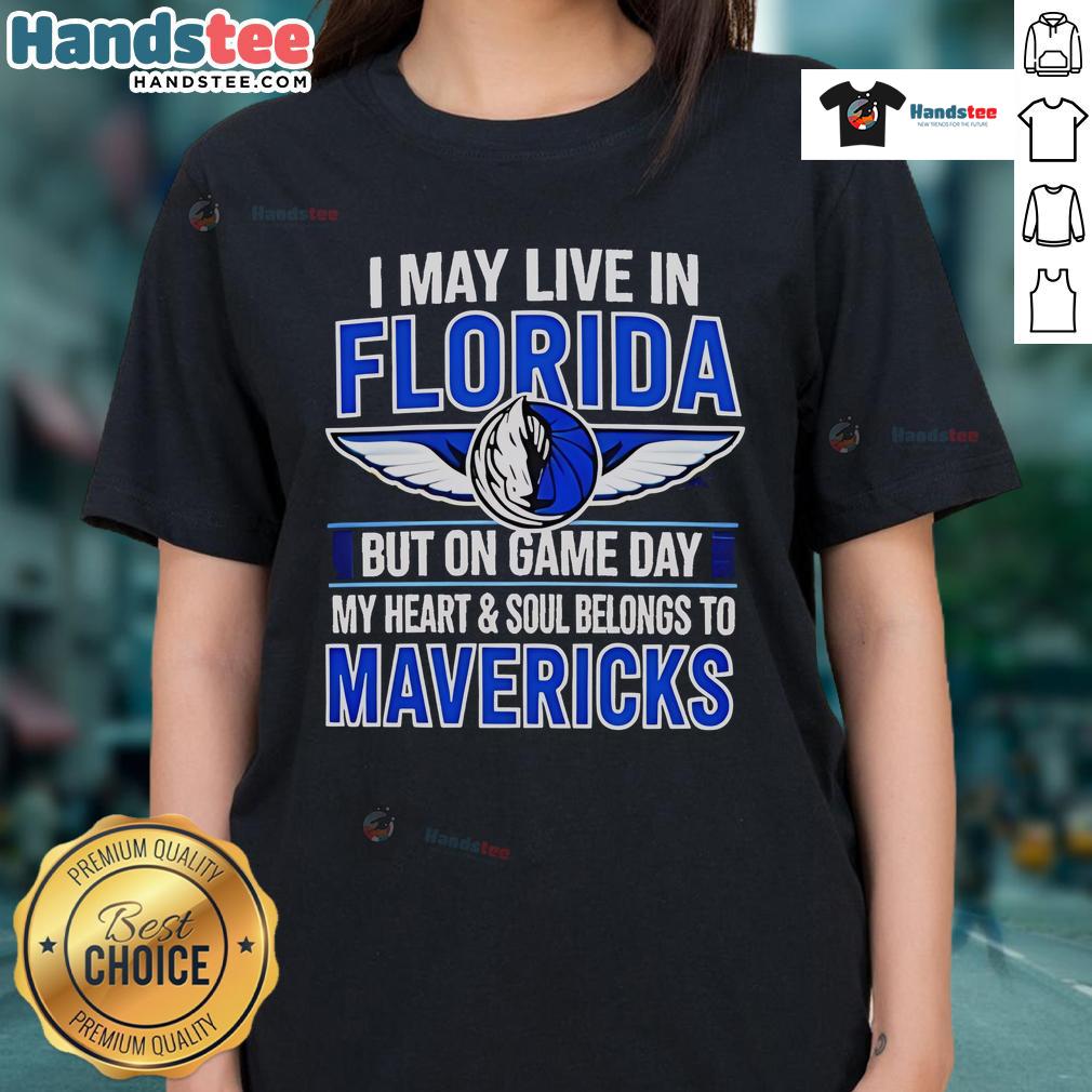 Nice I May Live In Florida But On Game Day My Heart And Soul Belongs To The Dallas Mavericks Ladies-Tee Nice I May Live In Florida But On Game Day My Heart Belongs To The Dallas Mavericks Ladies Tee design