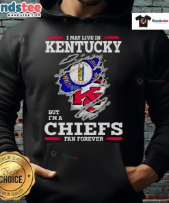 Kansas City Chiefs fan wearing a hoodie that says 'Nice, I May Live in Kentucky But I'm a Kansas City Chiefs Fan Forever.'