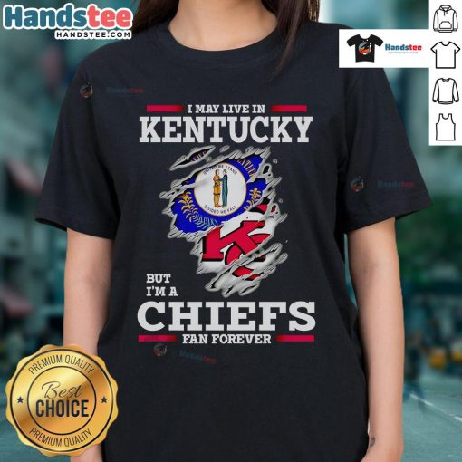 Nice I May Live In Kentucky But I'm A Kansas City Chiefs Fan Forever ladies tee featuring team colors and logo.