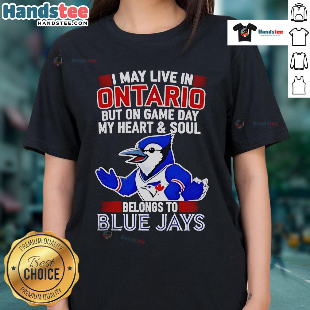 Nice I May Live In Ontario But On Game Day My Heart And Soul Belongs To The Toronto Blue Jays Ladies-Tee Toronto Blue Jays ladies tee featuring a fun quote about game day passion, perfect for fans living in Ontario.