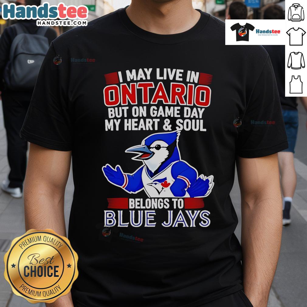 Nice I May Live In Ontario But On Game Day My Heart And Soul Belongs To The Toronto Blue Jays T-Shirt Toronto Blue Jays T-shirt design: 'I May Live In Ontario But My Heart Belongs To The Blue Jays' for game day fans.