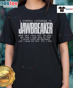 Ladies tee featuring 'Nice, I Stopped Listening to Jawbreaker When They Sold Out in 1995' graphic design.
