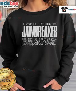 Nice I Stopped Listening To Jawbreaker When They Sold Out In 1995 sweatshirt featuring bold graphic design and vintage style.