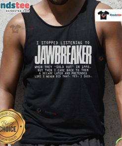 Nice I Stopped Listening to Jawbreaker When They Sold Out in 1995 tank top featuring punk rock graphics and bold text.