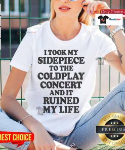 Nice I Took My Sidepiece to the Concert and It Ruined My Life Ladies Tee featuring a humorous graphic design.