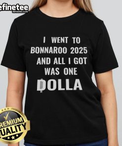 Alt Text: Bonnaroo 2025 festival ladies tee featuring the phrase 'Nice, I went to Bonnaroo 2025 and all I got was one dolla.'