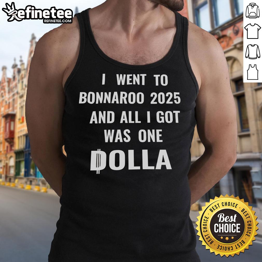 Nice I Went To Bonnaroo 2025 And All I Got Was One Dolla Tank Top Nice I Went to Bonnaroo 2025 and All I Got Was One Dolla tank top displayed on a colorful festival backdrop.