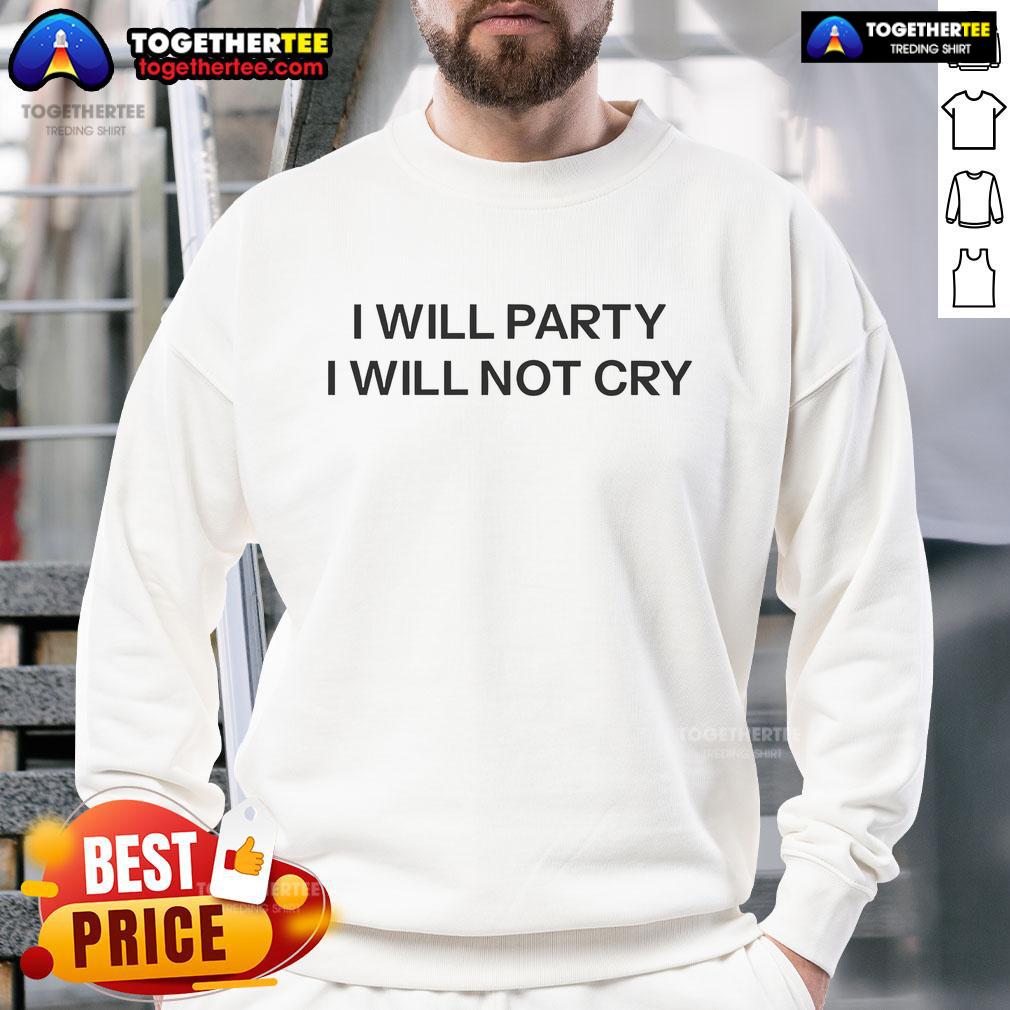 Nice I Will Party I Will Not Cry Sweatshirt Cozy 'Nice, I Will Party, I Will Not Cry' sweatshirt in stylish design, perfect for casual outings and party vibes.
