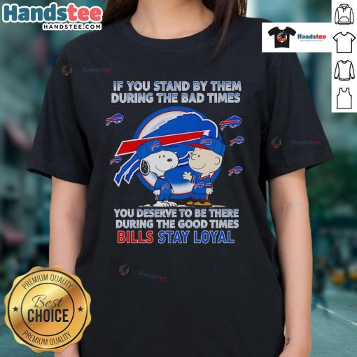 Womens tee shirt with 'Nice-If-You-Stand-By-Them-The-Bad-Times' quote, promoting loyalty and support during tough times.
