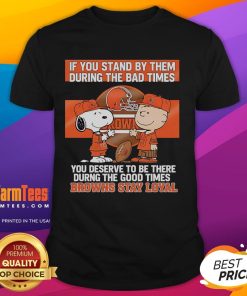 Alt Text: Browns Stay Loyal T-Shirt featuring 'Nice If You Stand By Them The Bad Times You Deserve To Be There The Good Times' slogan.