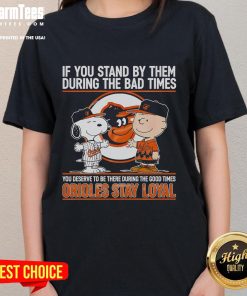 Nice If You Stand By Them Tee: Celebrating loyalty during tough times, perfect for Baltimore Orioles fans.