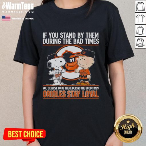 Nice If You Stand By Them Tee: Celebrating loyalty during tough times, perfect for Baltimore Orioles fans.